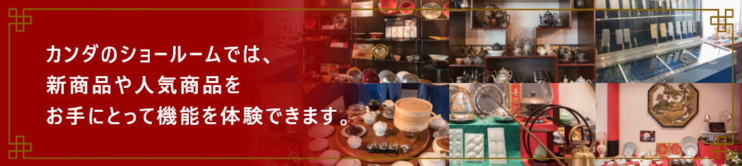 カンダのショールームでは、新商品や人気商品をお手にとって機能を体験できます。
